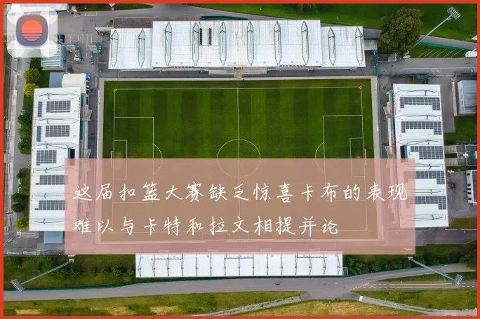 这届扣篮大赛缺乏惊喜卡布的表现难以与卡特和拉文相提并论