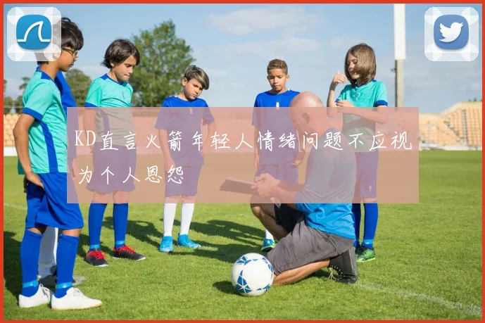 KD直言火箭年轻人情绪问题不应视为个人恩怨