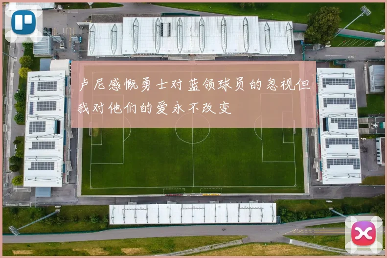 卢尼感慨勇士对蓝领球员的忽视但我对他们的爱永不改变