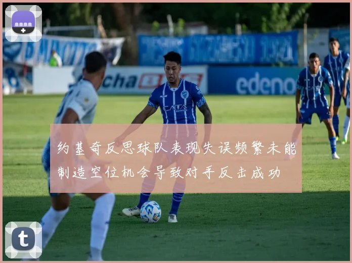 约基奇反思球队表现失误频繁未能制造空位机会导致对手反击成功